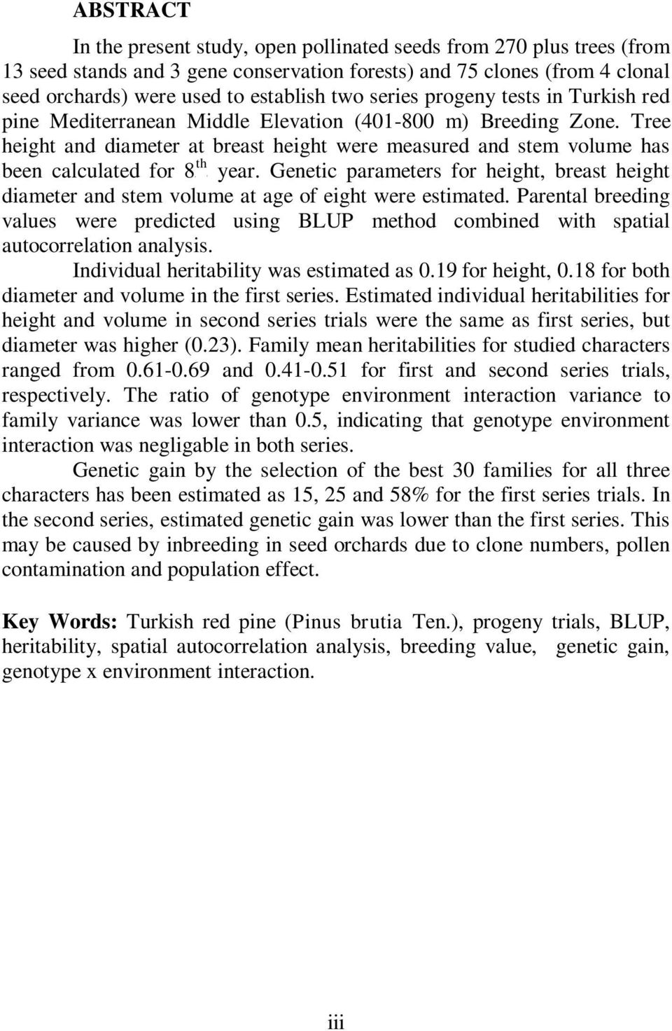 Tree height and diameter at breast height were measured and stem volume has th been calculated for 8 Genetic parameters for height, breast height diameter and stem volume at age of eight were