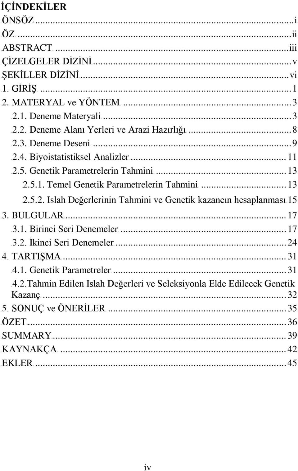 .. 13 TU.5.. Islah Değerlerinin Tahmini ve Genetik kazancın hesaplanmasıut 15 TU3. BULGULAR UT... 17 TU3.1. Birinci Seri Denemeler UT... 17 TU3.. Ġkinci Seri Denemeler UT... 4 TU4. TARTIġMAUT... 31 TU4.