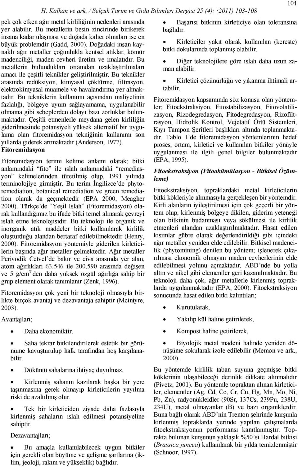 Bu metallerin bulundukları ortamdan uzaklaştırılmaları amacı ile çeşitli teknikler geliştirilmiştir.