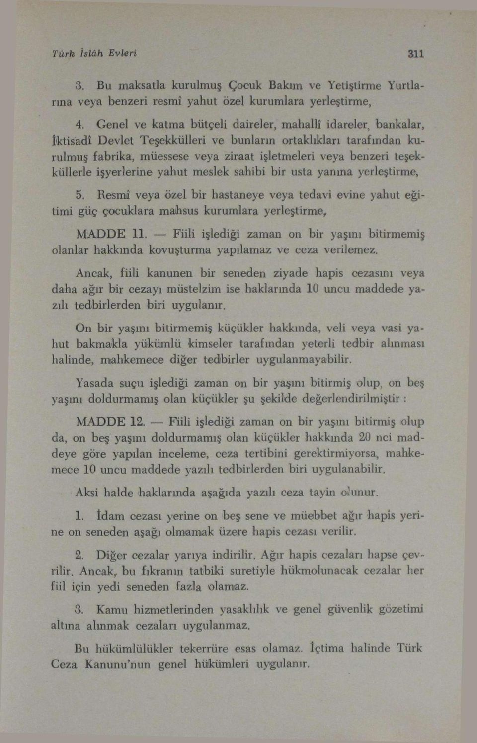 teşekküllerle işyerlerine yahut meslek sahibi bir usta yanına yerleştirme, 5. Resmî veya özel bir hastaneye veya tedavi evine yahut eğitimi güç çocuklara mahsus kurumlara yerleştirme, MADDE 11.