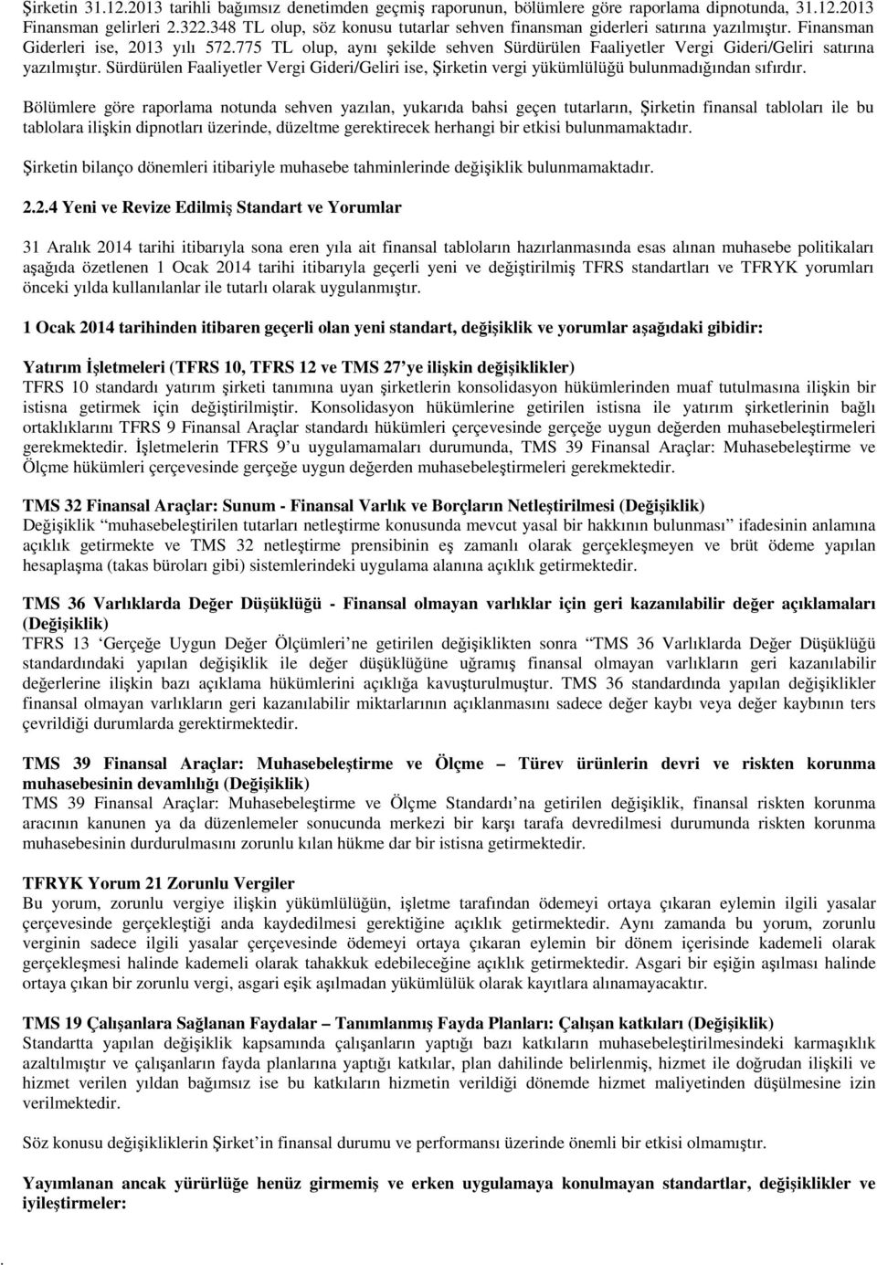 ise, Şirketin vergi yükümlülüğü bulunmadığından sıfırdır Bölümlere göre raporlama notunda sehven yazılan, yukarıda bahsi geçen tutarların, Şirketin finansal tabloları ile bu tablolara ilişkin