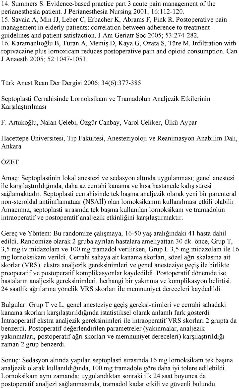 J Am Geriatr Soc 2005; 53:274-282. 16. Karamanlıoğlu B, Turan A, Memiş D, Kaya G, Özata S, Türe M. Infiltration with ropivacaine plus lornoxicam reduces postoperative pain and opioid consumption.