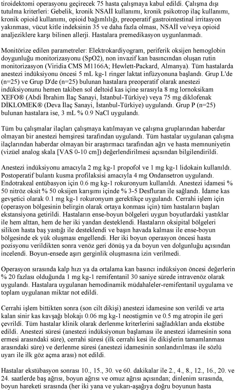 vücut kitle indeksinin 35 ve daha fazla olması, NSAİİ ve/veya opioid analjeziklere karşı bilinen allerji. Hastalara premedikasyon uygunlanmadı.