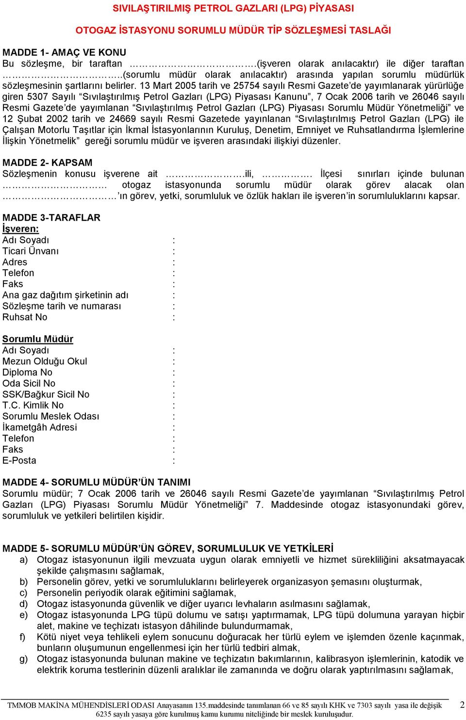 13 Mart 2005 tarih ve 25754 sayılı Resmi Gazete de yayımlanarak yürürlüğe giren 5307 Sayılı Sıvılaştırılmış Petrol Gazları (LPG) Piyasası Kanunu, 7 Ocak 2006 tarih ve 26046 sayılı Resmi Gazete de