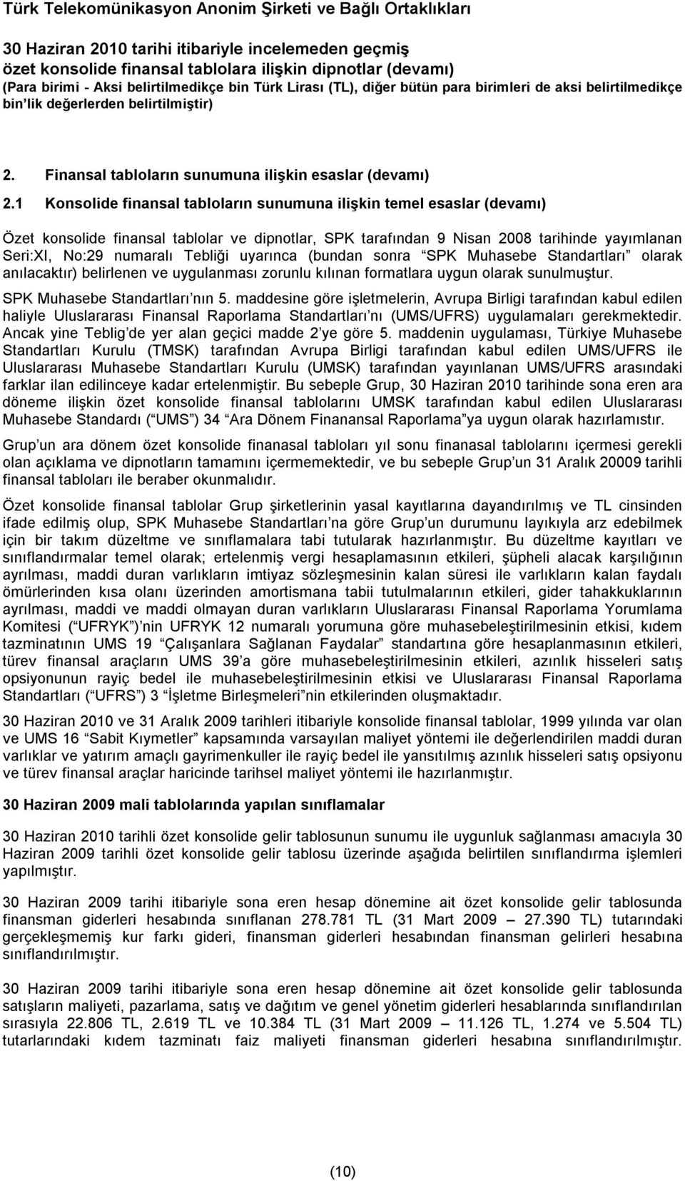 uyarınca (bundan sonra SPK Muhasebe Standartları olarak anılacaktır) belirlenen ve uygulanması zorunlu kılınan formatlara uygun olarak sunulmuştur. SPK Muhasebe Standartları nın 5.