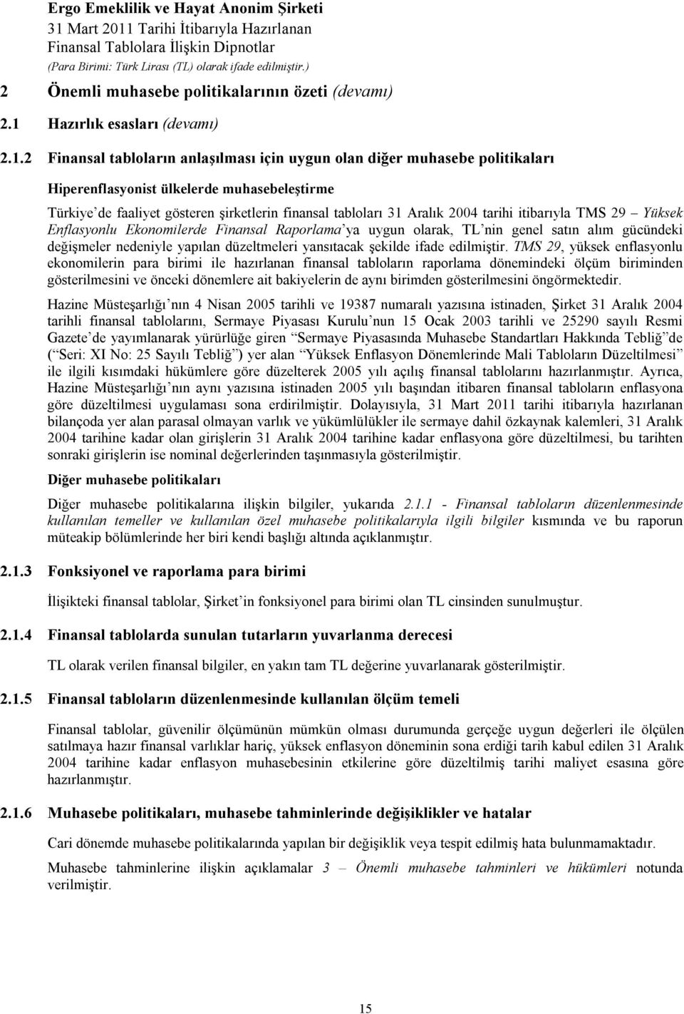 2 Finansal tabloların anlaşılması için uygun olan diğer muhasebe politikaları Hiperenflasyonist ülkelerde muhasebeleştirme Türkiye de faaliyet gösteren şirketlerin finansal tabloları 31 Aralık 2004