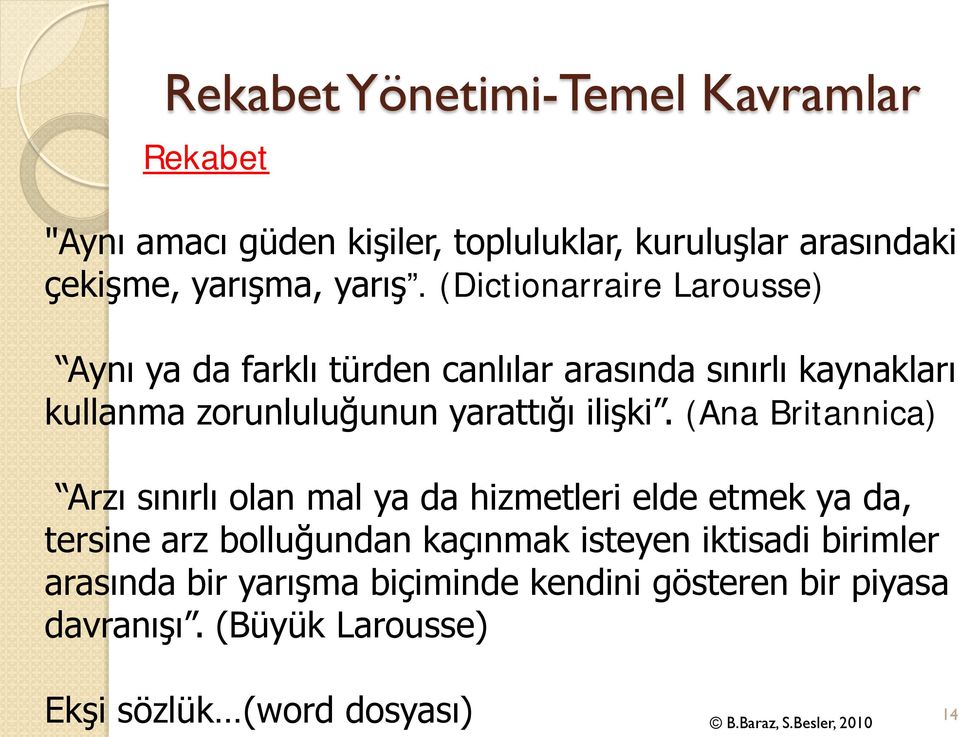 (Dictionarraire Larousse) Aynı ya da farklı türden canlılar arasında sınırlı kaynakları kullanma zorunluluğunun yarattığı