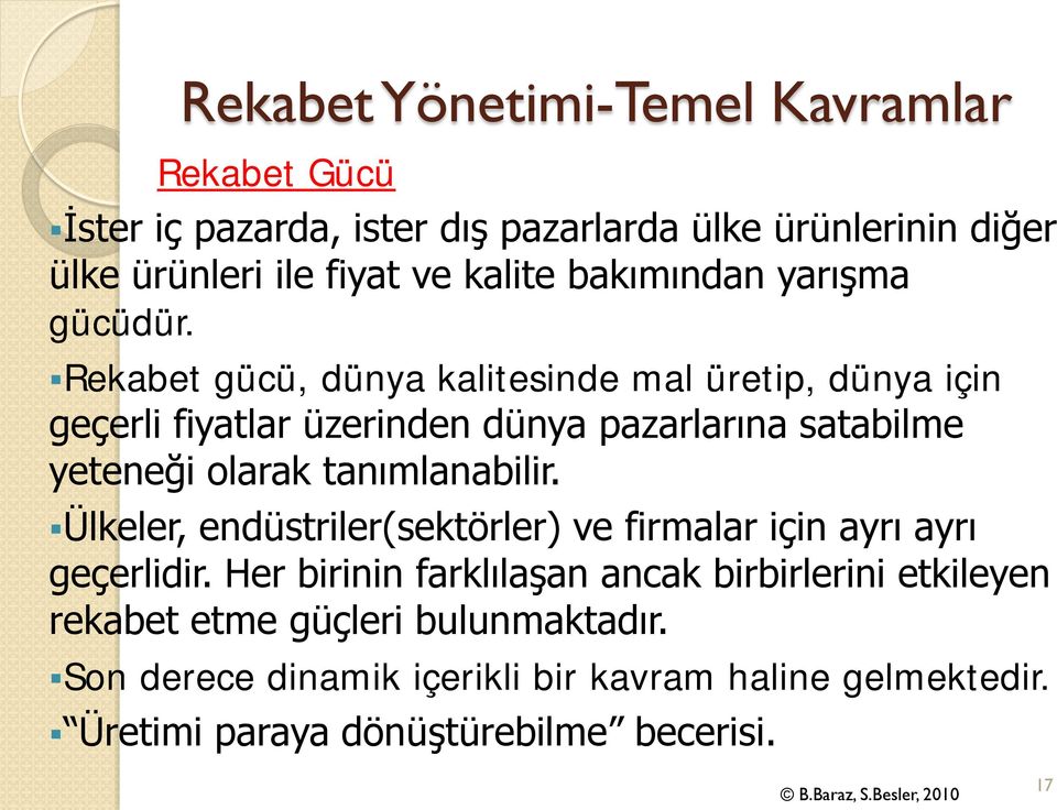 Rekabet gücü, dünya kalitesinde mal üretip, dünya için geçerli fiyatlar üzerinden dünya pazarlarına satabilme yeteneği olarak tanımlanabilir.