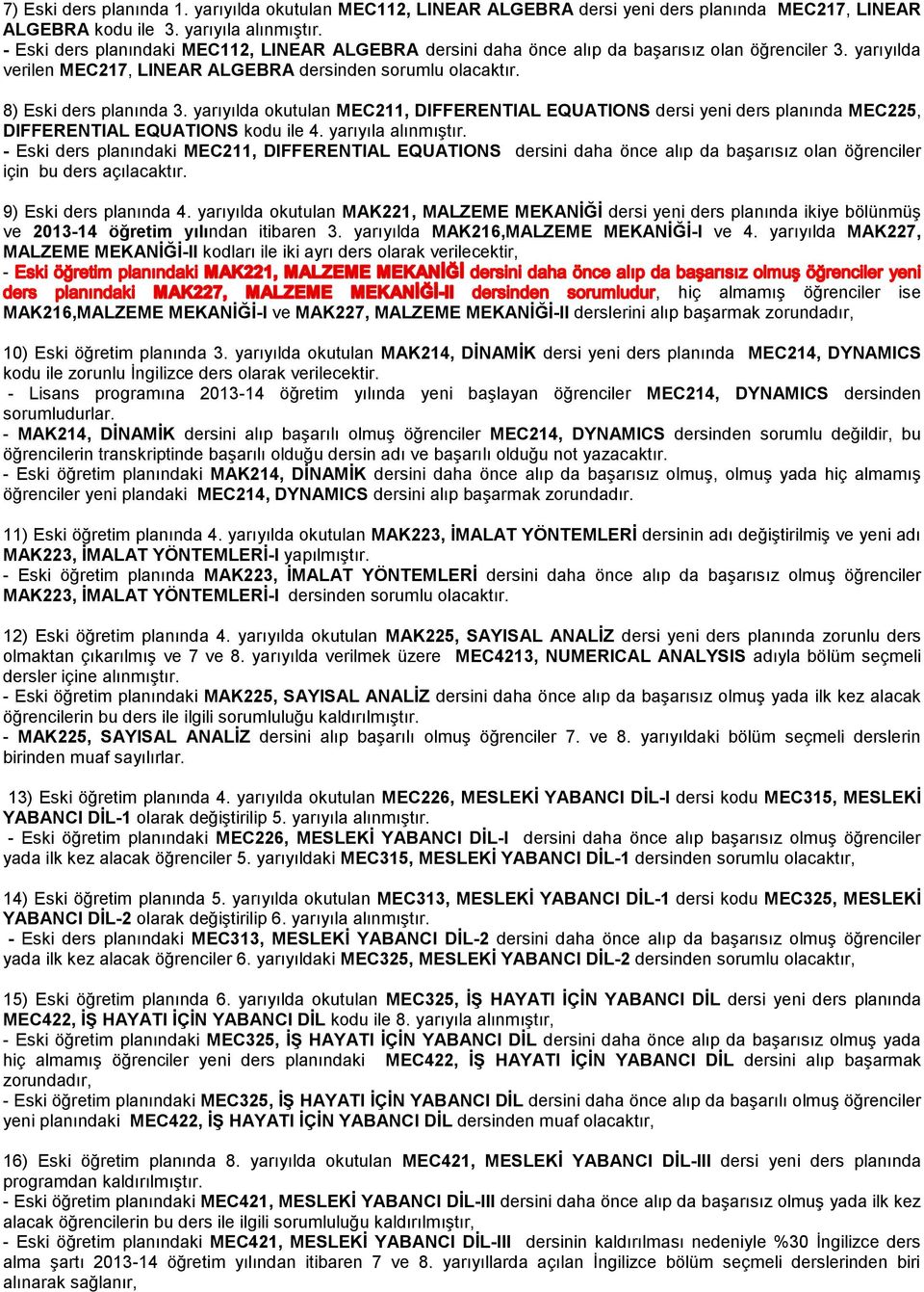 yarıyılda okutulan MEC211, DIFFERENTIAL EQUATIONS dersi yeni ders planında MEC225, DIFFERENTIAL EQUATIONS kodu ile 4. yarıyıla alınmıştır.