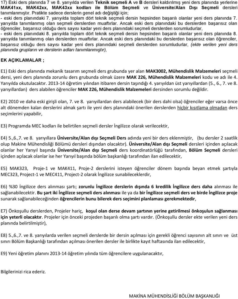 Pratikte sadece derslerin genel adı değiştiği için; - eski ders planındaki 7. yarıyılda toplam dört teknik seçmeli dersin hepsinden başarılı olanlar yeni ders planında 7.