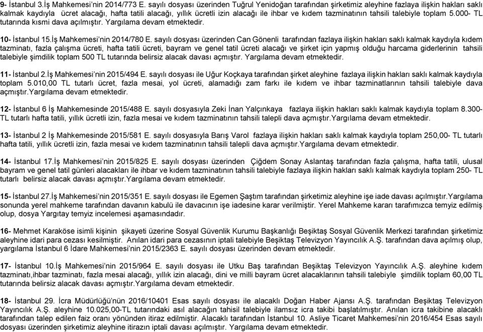 kıdem tazminatının tahsili talebiyle toplam 5.000- TL tutarında kısmi dava açılmıştır. Yargılama devam etmektedir. 10- İstanbul 15.İş Mahkemesi nin 2014/780 E.