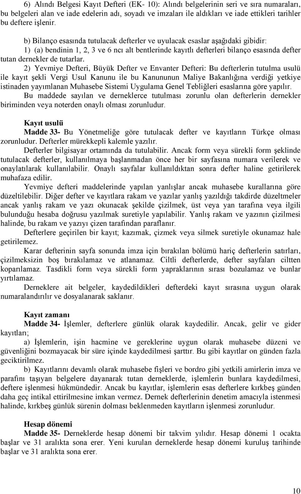 b) Bilanço esasında tutulacak defterler ve uyulacak esaslar aşağıdaki gibidir: 1) (a) bendinin 1, 2, 3 ve 6 ncı alt bentlerinde kayıtlı defterleri bilanço esasında defter tutan dernekler de tutarlar.