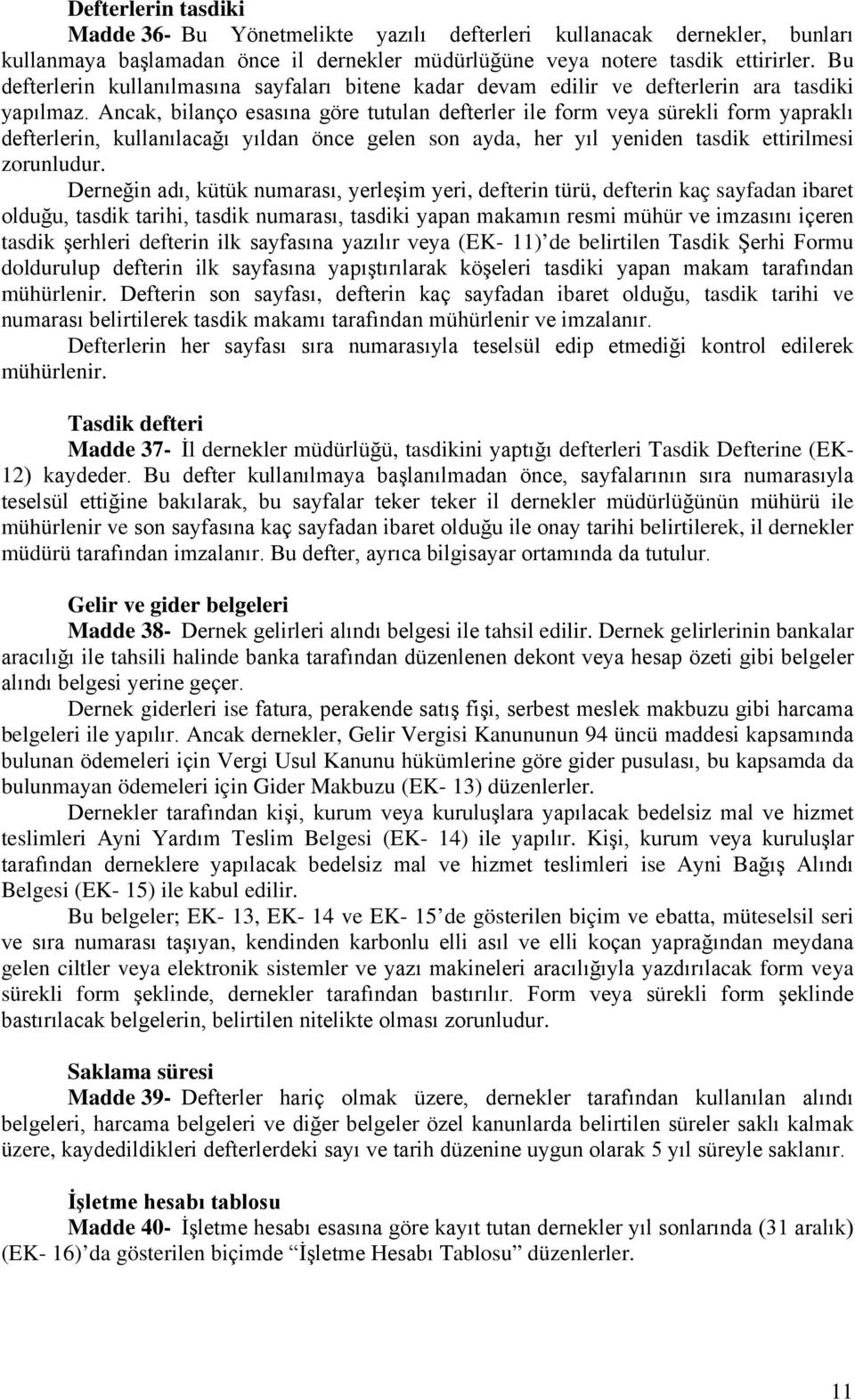 Ancak, bilanço esasına göre tutulan defterler ile form veya sürekli form yapraklı defterlerin, kullanılacağı yıldan önce gelen son ayda, her yıl yeniden tasdik ettirilmesi zorunludur.