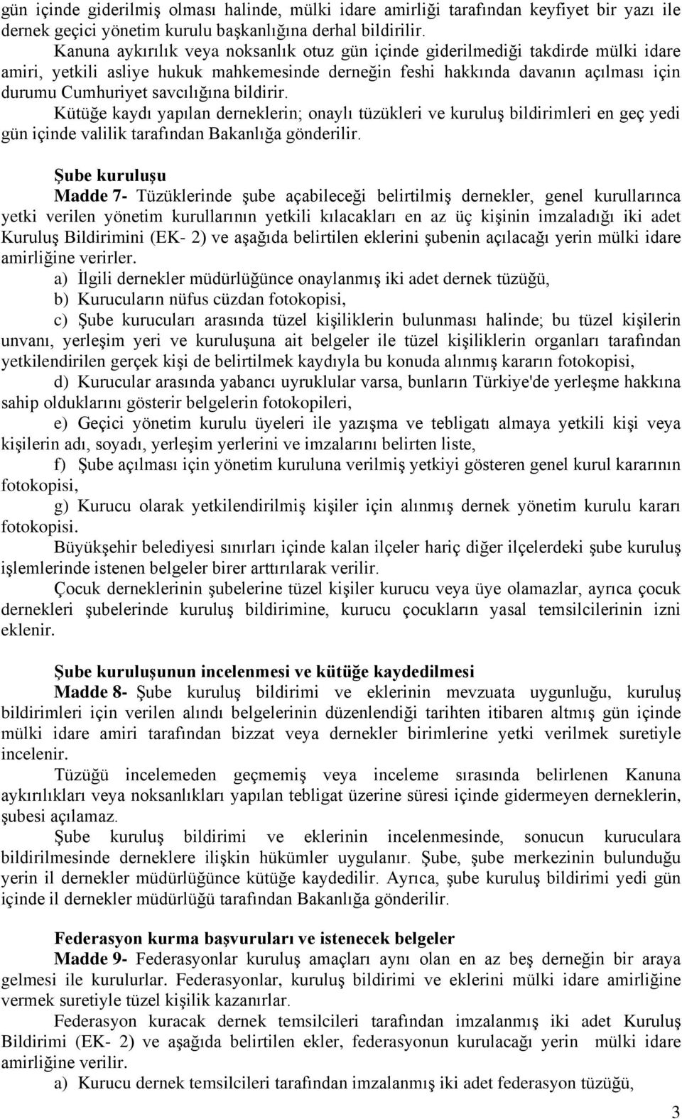 bildirir. Kütüğe kaydı yapılan derneklerin; onaylı tüzükleri ve kuruluş bildirimleri en geç yedi gün içinde valilik tarafından Bakanlığa gönderilir.