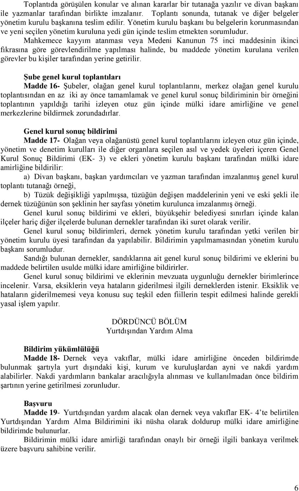 Yönetim kurulu başkanı bu belgelerin korunmasından ve yeni seçilen yönetim kuruluna yedi gün içinde teslim etmekten sorumludur.