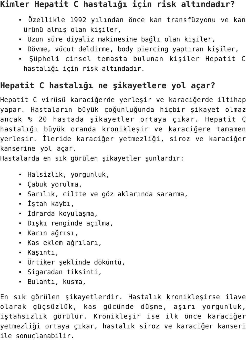 temasta bulunan kişiler Hepatit C hastalığı için risk altındadır. Hepatit C hastalığı ne şikayetlere yol açar? Hepatit C virüsü karaciğerde yerleşir ve karaciğerde iltihap yapar.