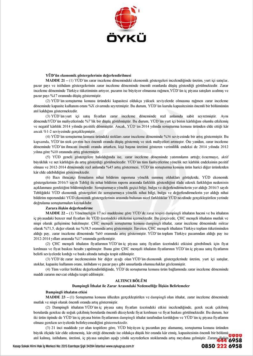 Zarar inceleme döneminde Türkiye tüketiminin artıyor, pazarın ise büyüyor olmasına rağmen,yüd ün iç piyasa satışları azalmış ve pazar payı %17 oranında düşüş göstermiştir.