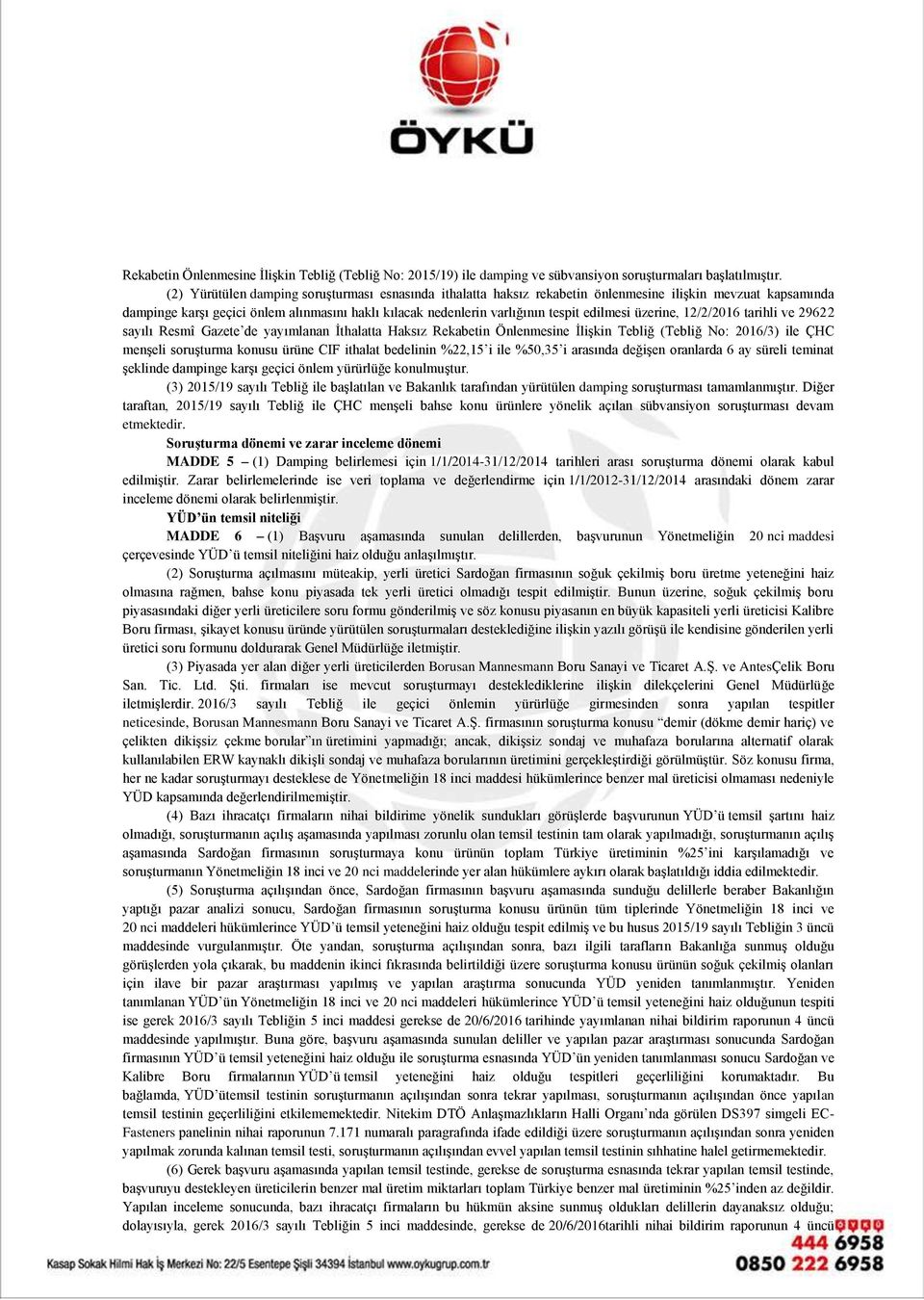 edilmesi üzerine, 12/2/2016 tarihli ve 29622 sayılı Resmî Gazete de yayımlanan İthalatta Haksız Rekabetin Önlenmesine İlişkin Tebliğ (Tebliğ No: 2016/3) ile ÇHC menşeli soruşturma konusu ürüne CIF