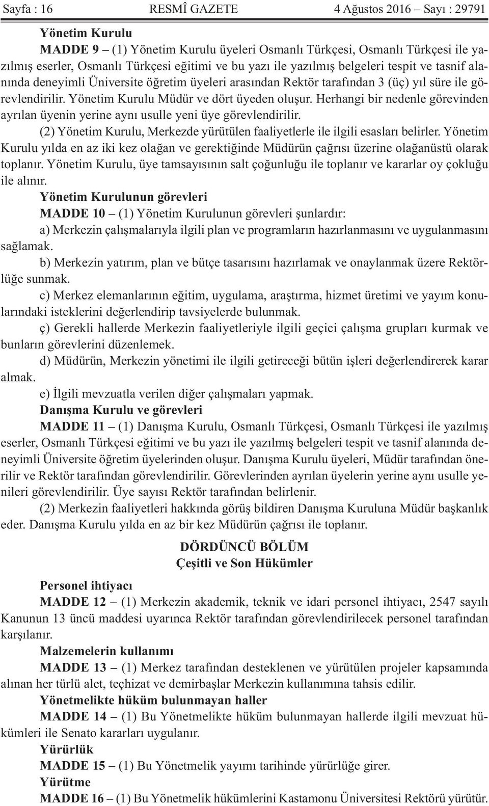 Herhangi bir nedenle görevinden ayrılan üyenin yerine aynı usulle yeni üye görevlendirilir. (2) Yönetim Kurulu, Merkezde yürütülen faaliyetlerle ile ilgili esasları belirler.