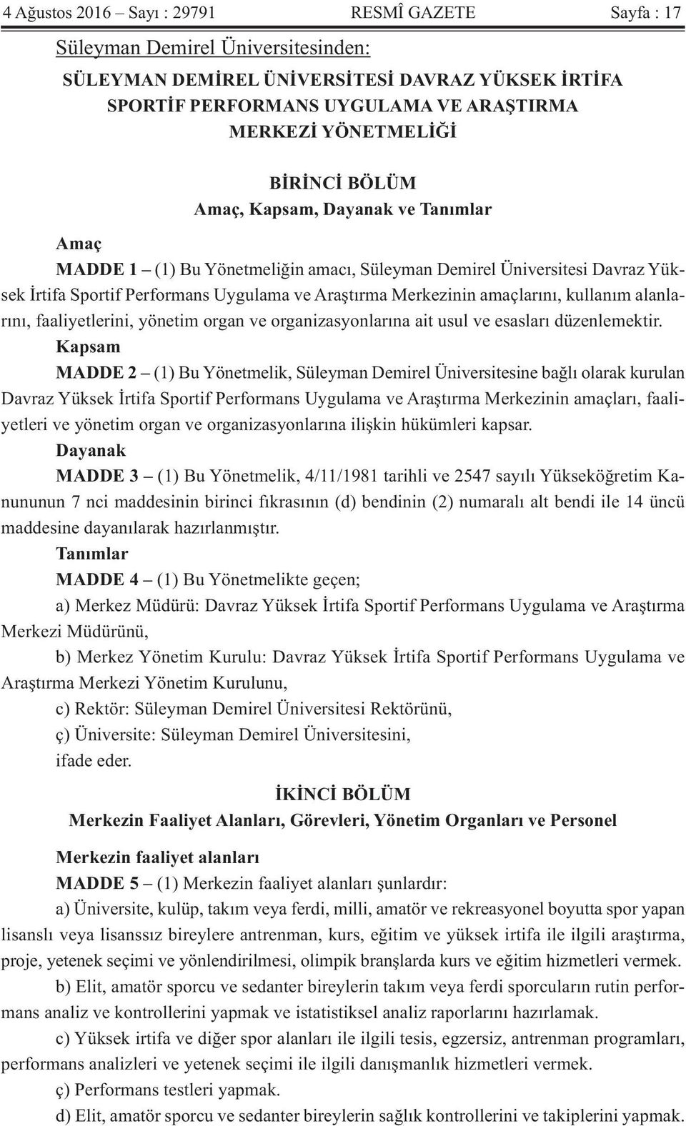 amaçlarını, kullanım alanlarını, faaliyetlerini, yönetim organ ve organizasyonlarına ait usul ve esasları düzenlemektir.