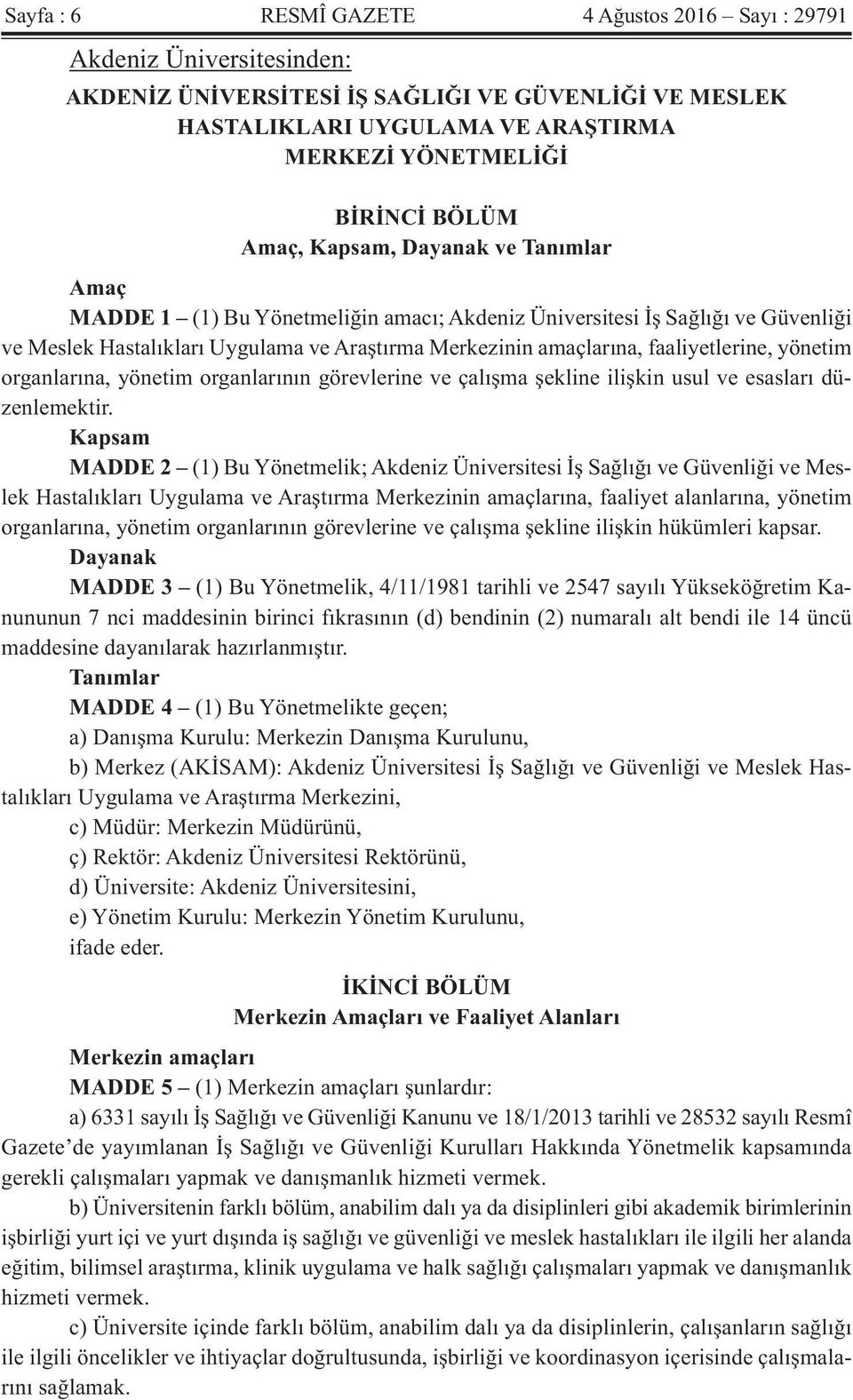 faaliyetlerine, yönetim organlarına, yönetim organlarının görevlerine ve çalışma şekline ilişkin usul ve esasları düzenlemektir.