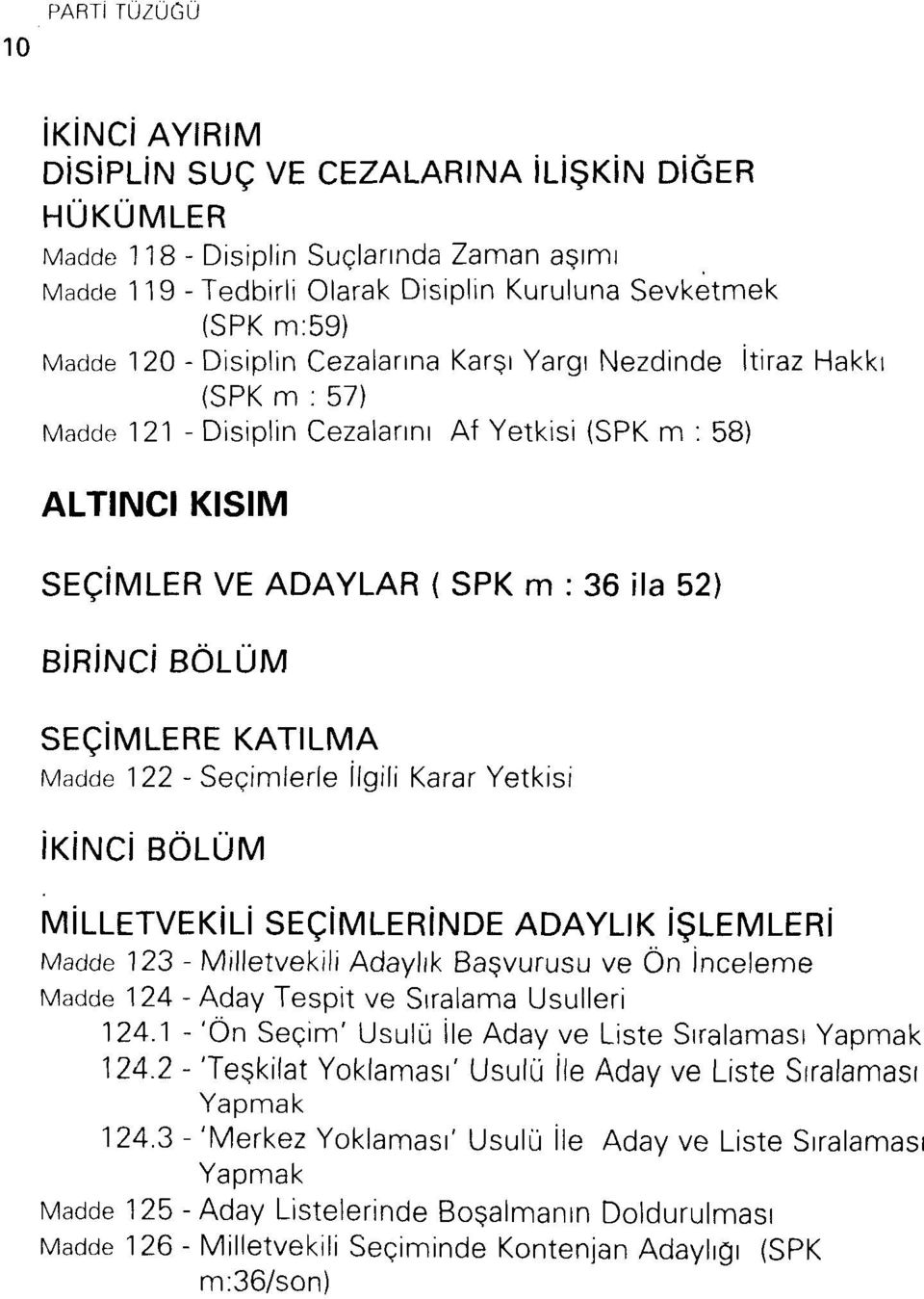 - Seçimlerle ilgili Karar Yetkisi İKİNCİ BÖLÜM MİLLETVEKİLİ SEÇİMLERİNDE ADAYLIK İŞLEMLERİ 123 - Milletvekili Adaylık Başvurusu ve Ön inceleme 124 - Aday Tespit ve Sıralama Usulleri 124.