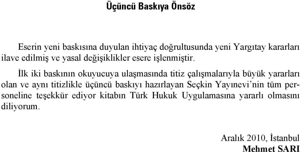 İlk iki baskının okuyucuya ulaşmasında titiz çalışmalarıyla büyük yararları olan ve aynı titizlikle