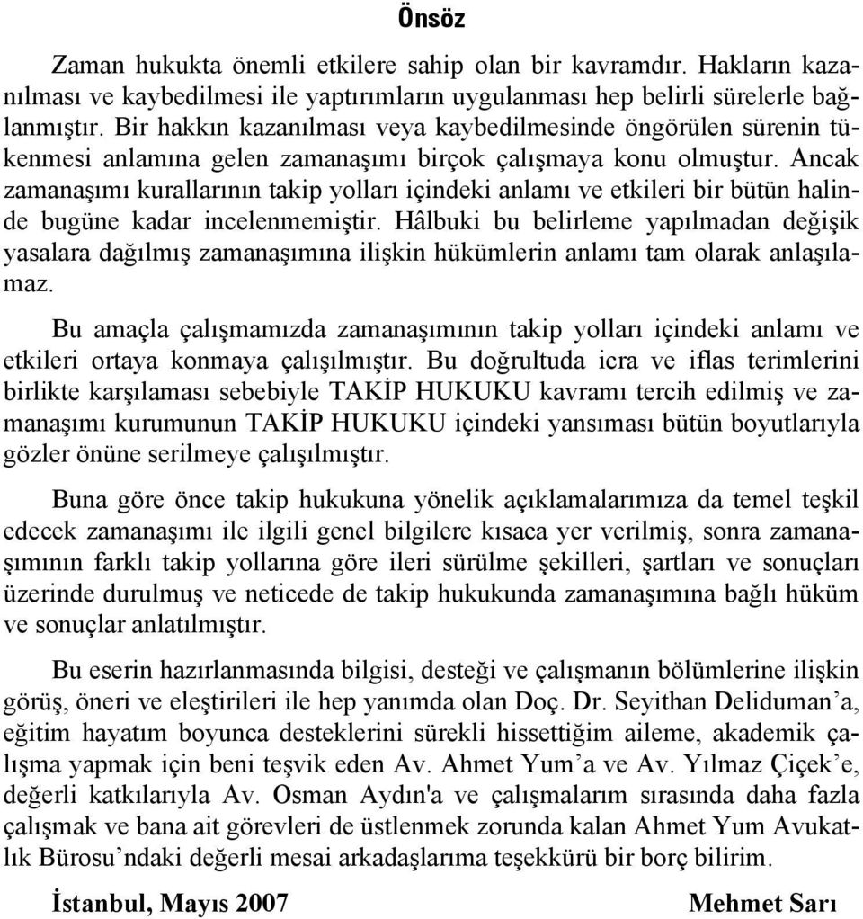 Ancak zamanaşımı kurallarının takip yolları içindeki anlamı ve etkileri bir bütün halinde bugüne kadar incelenmemiştir.