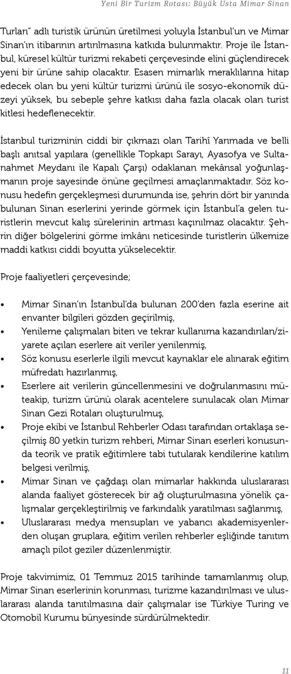 Esasen mimarlık meraklılarına hitap edecek olan bu yeni kültür turizmi ürünü ile sosyo-ekonomik düzeyi yüksek, bu sebeple şehre katkısı daha fazla olacak olan turist kitlesi hedeflenecektir.