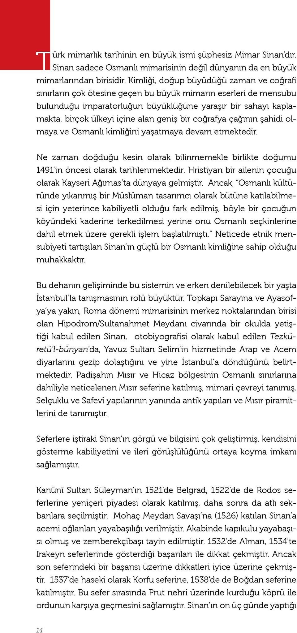 geniş bir coğrafya çağının şahidi olmaya ve Osmanlı kimliğini yaşatmaya devam etmektedir. Ne zaman doğduğu kesin olarak bilinmemekle birlikte doğumu 1491 in öncesi olarak tarihlenmektedir.