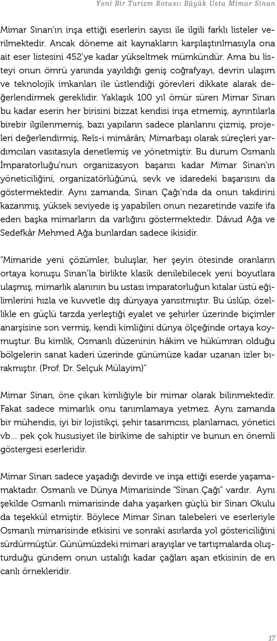 Ama bu listeyi onun ömrü yanında yayıldığı geniş coğrafyayı, devrin ulaşım ve teknolojik imkanları ile üstlendiği görevleri dikkate alarak değerlendirmek gereklidir.