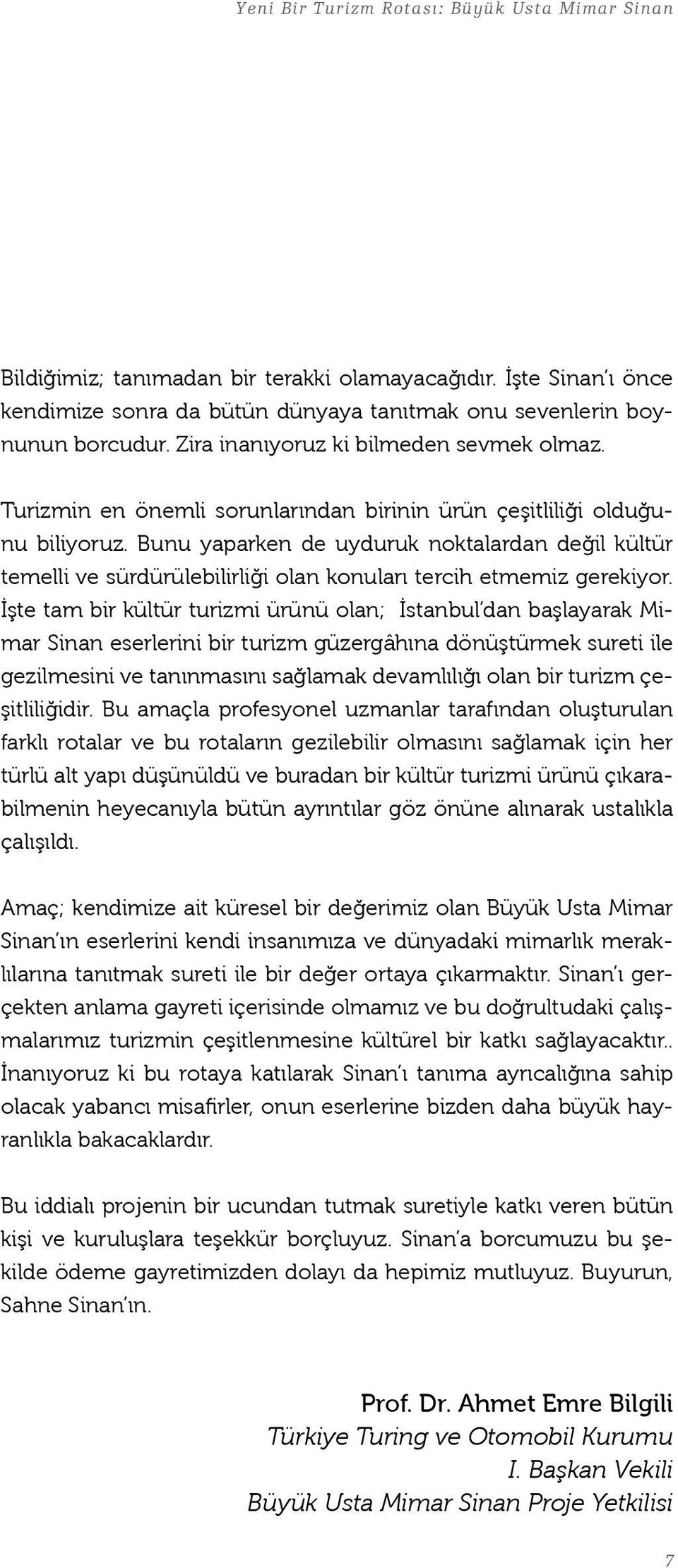 Bunu yaparken de uyduruk noktalardan değil kültür temelli ve sürdürülebilirliği olan konuları tercih etmemiz gerekiyor.