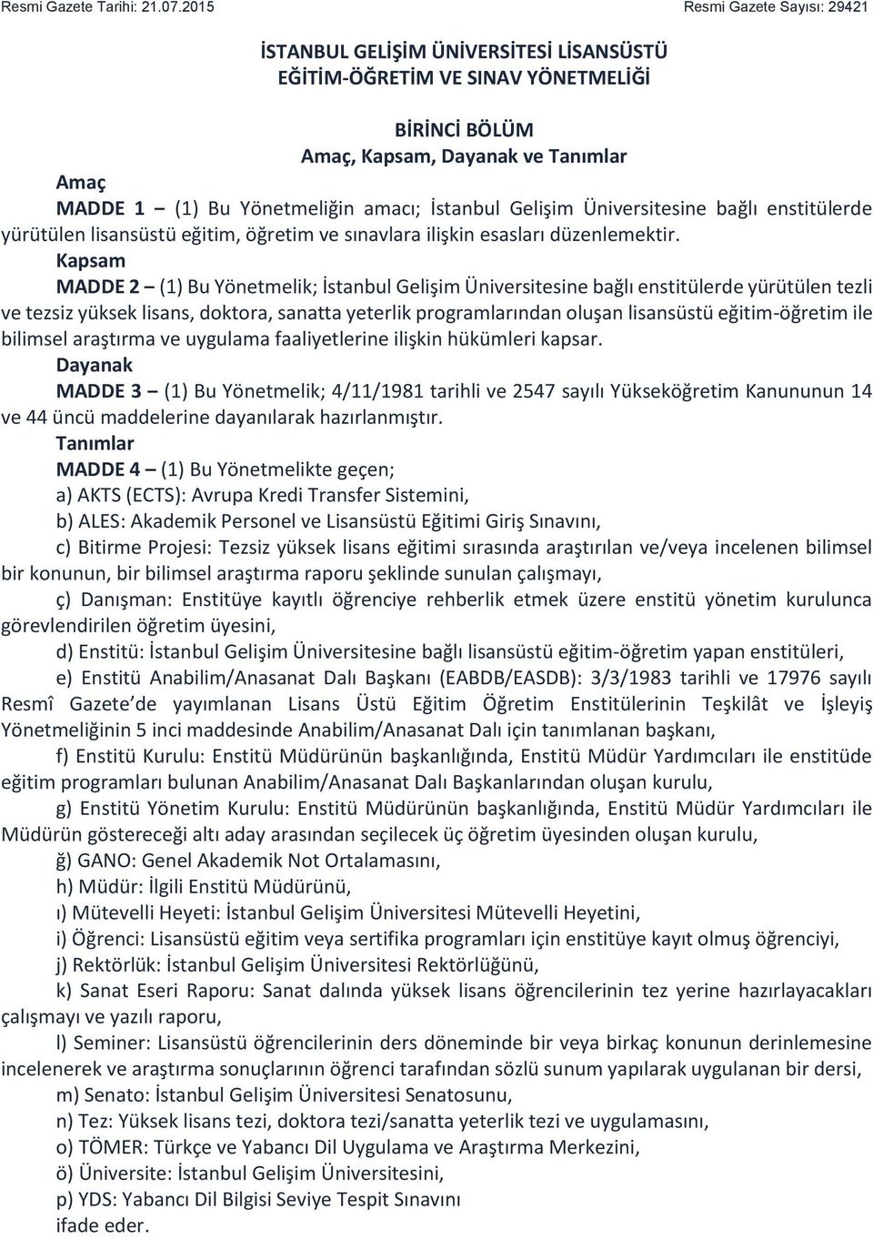 İstanbul Gelişim Üniversitesine bağlı enstitülerde yürütülen lisansüstü eğitim, öğretim ve sınavlara ilişkin esasları düzenlemektir.