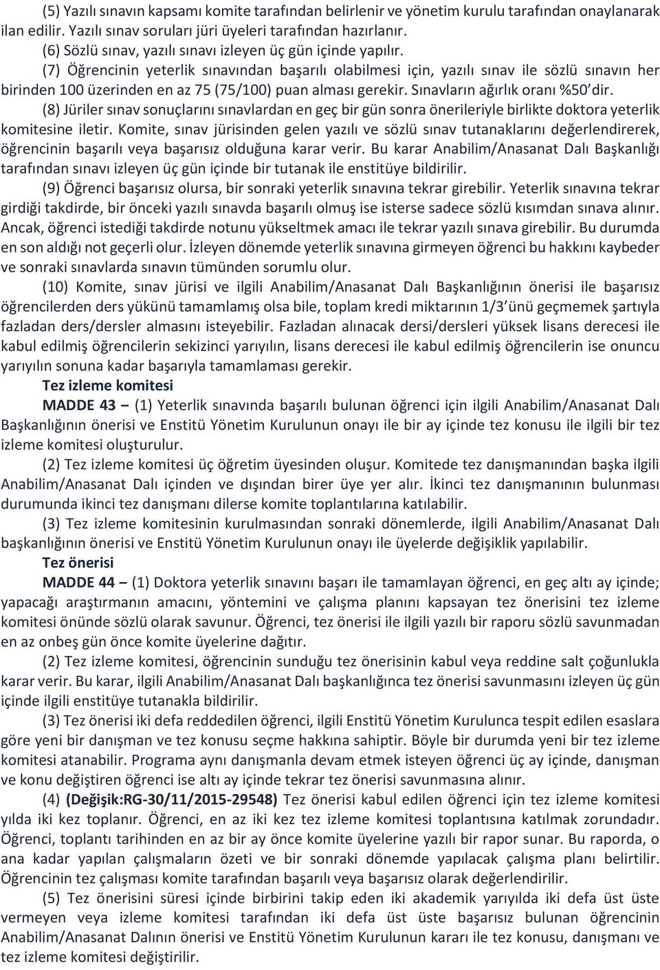 (7) Öğrencinin yeterlik sınavından başarılı olabilmesi için, yazılı sınav ile sözlü sınavın her birinden 100 üzerinden en az 75 (75/100) puan alması gerekir. Sınavların ağırlık oranı %50 dir.