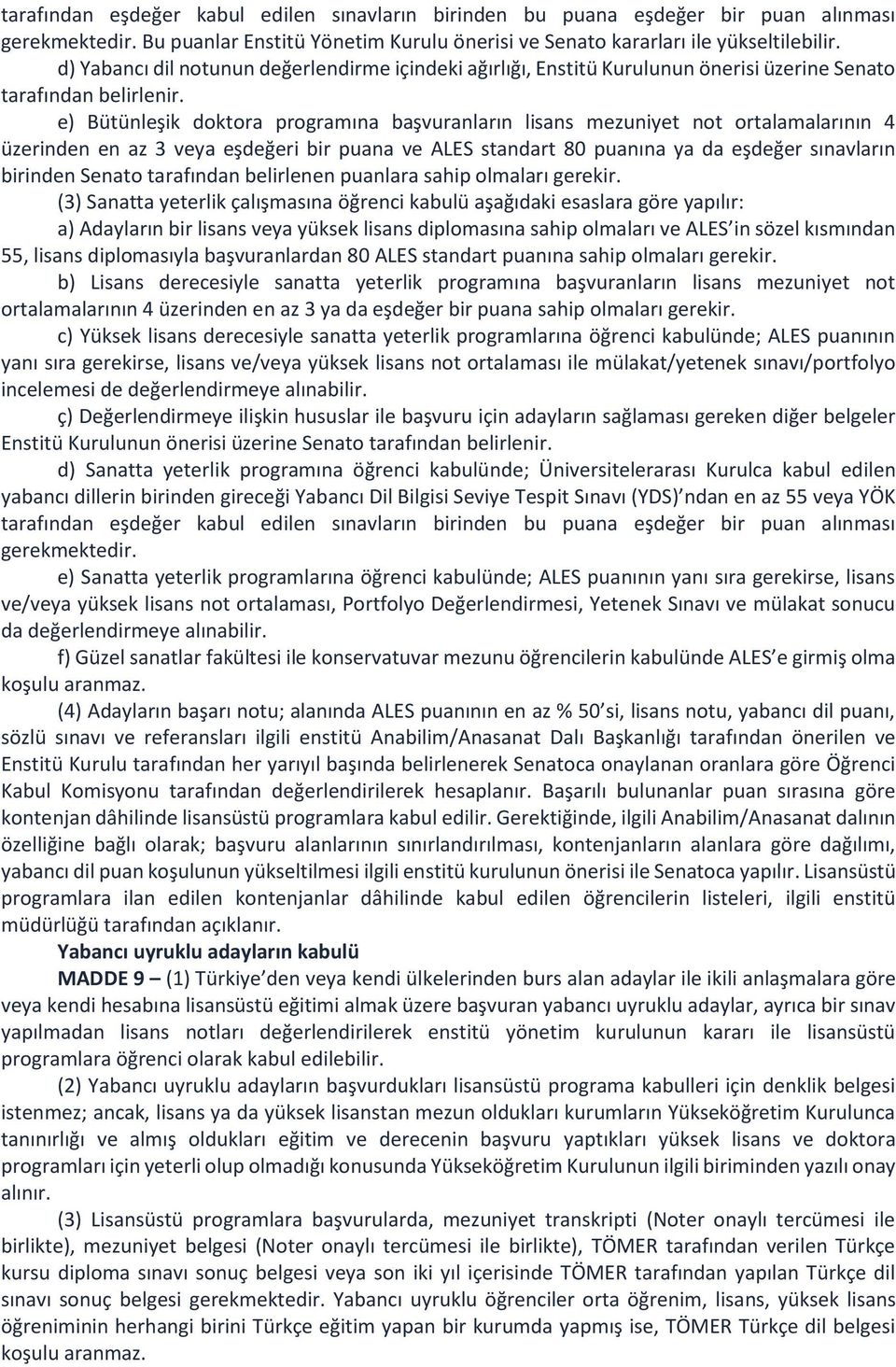 e) Bütünleşik doktora programına başvuranların lisans mezuniyet not ortalamalarının 4 üzerinden en az 3 veya eşdeğeri bir puana ve ALES standart 80 puanına ya da eşdeğer sınavların birinden Senato