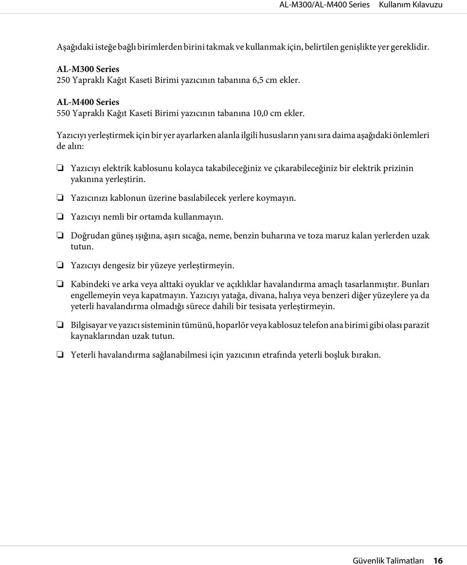 Yazıcıyı yerleştirmek için bir yer ayarlarken alanla ilgili hususların yanı sıra daima aşağıdaki önlemleri de alın: Yazıcıyı elektrik kablosunu kolayca takabileceğiniz ve çıkarabileceğiniz bir