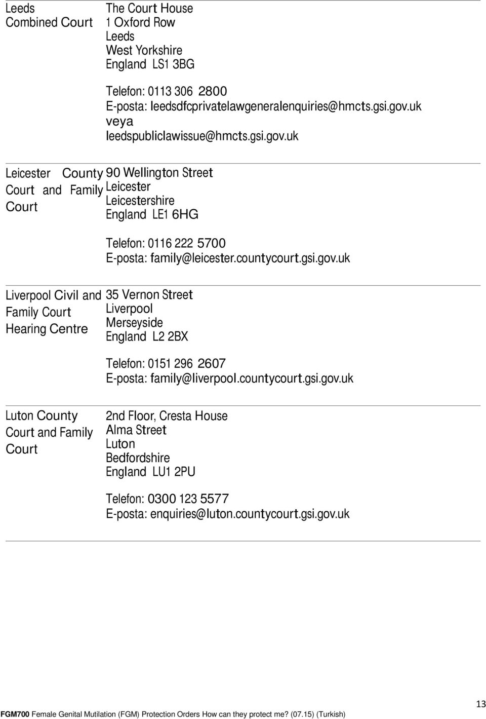 uk Leicester County 90 Wellington Street Court and Family Leicester Court Leicestershire England LE1 6HG Liverpool Civil and Family Court Hearing Centre Telefon: 0116 222 5700 E-posta: