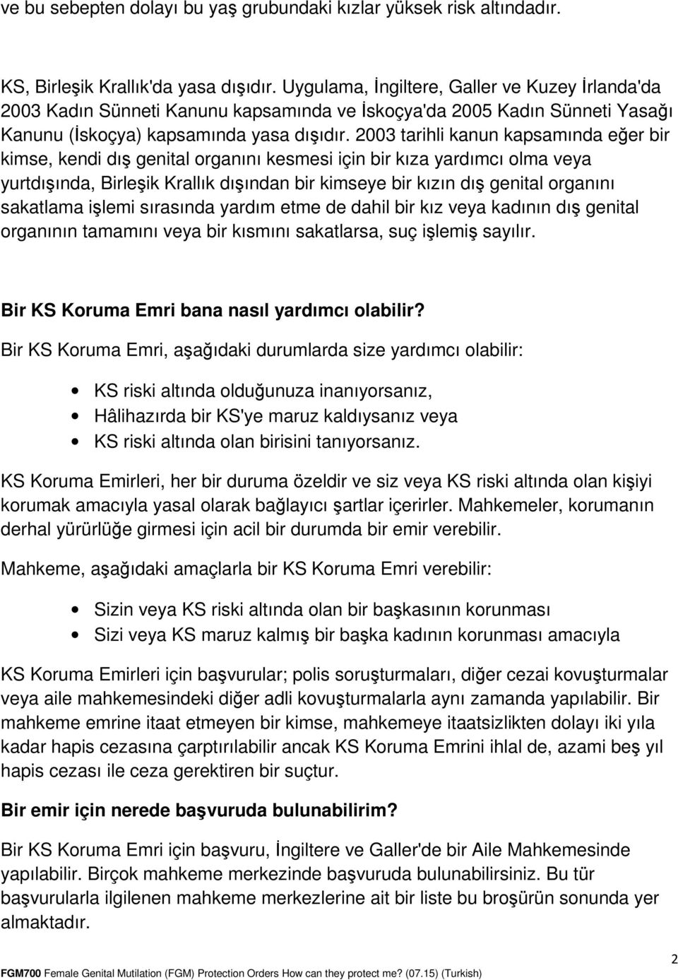 2003 tarihli kanun kapsamında eğer bir kimse, kendi dış genital organını kesmesi için bir kıza yardımcı olma veya yurtdışında, Birleşik Krallık dışından bir kimseye bir kızın dış genital organını