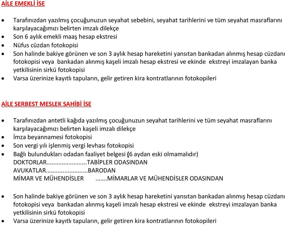 ekstreyi imzalayan banka yetkilisinin sirkü fotokopisi AİLE SERBEST MESLEK SAHİBİ İSE Tarafınızdan antetli kağıda yazılmış çocuğunuzun seyahat tarihlerini ve tüm seyahat masraflarını