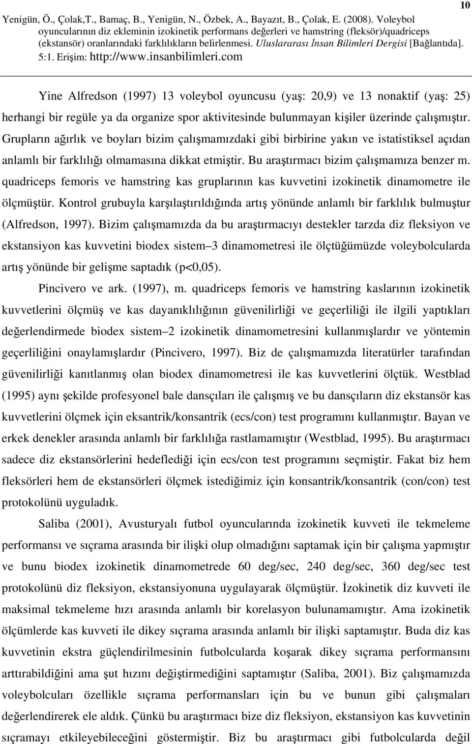 quadriceps femoris ve hamstring kas gruplarının kas kuvvetini izokinetik dinamometre ile ölçmüştür.