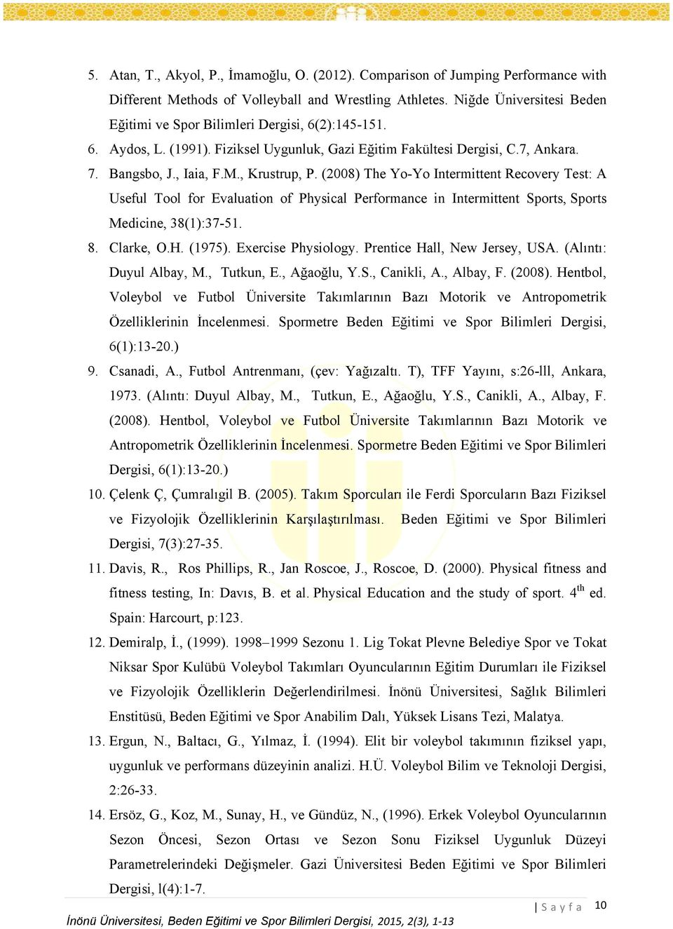 (2008) The Yo-Yo Intermittent Recovery Test: A Useful Tool for Evaluation of Physical Performance in Intermittent Sports, Sports Medicine, 38(1):37-51. 8. Clarke, O.H. (1975). Exercise Physiology.