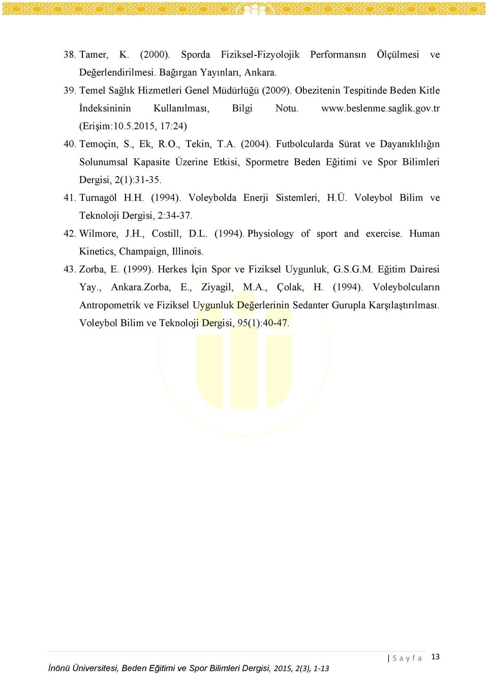 Futbolcularda Sürat ve Dayanıklılığın Solunumsal Kapasite Üzerine Etkisi, Spormetre Beden Eğitimi ve Spor Bilimleri Dergisi, 2(1):31-35. 41. Turnagöl H.H. (1994). Voleybolda Enerji Sistemleri, H.Ü. Voleybol Bilim ve Teknoloji Dergisi, 2:34-37.