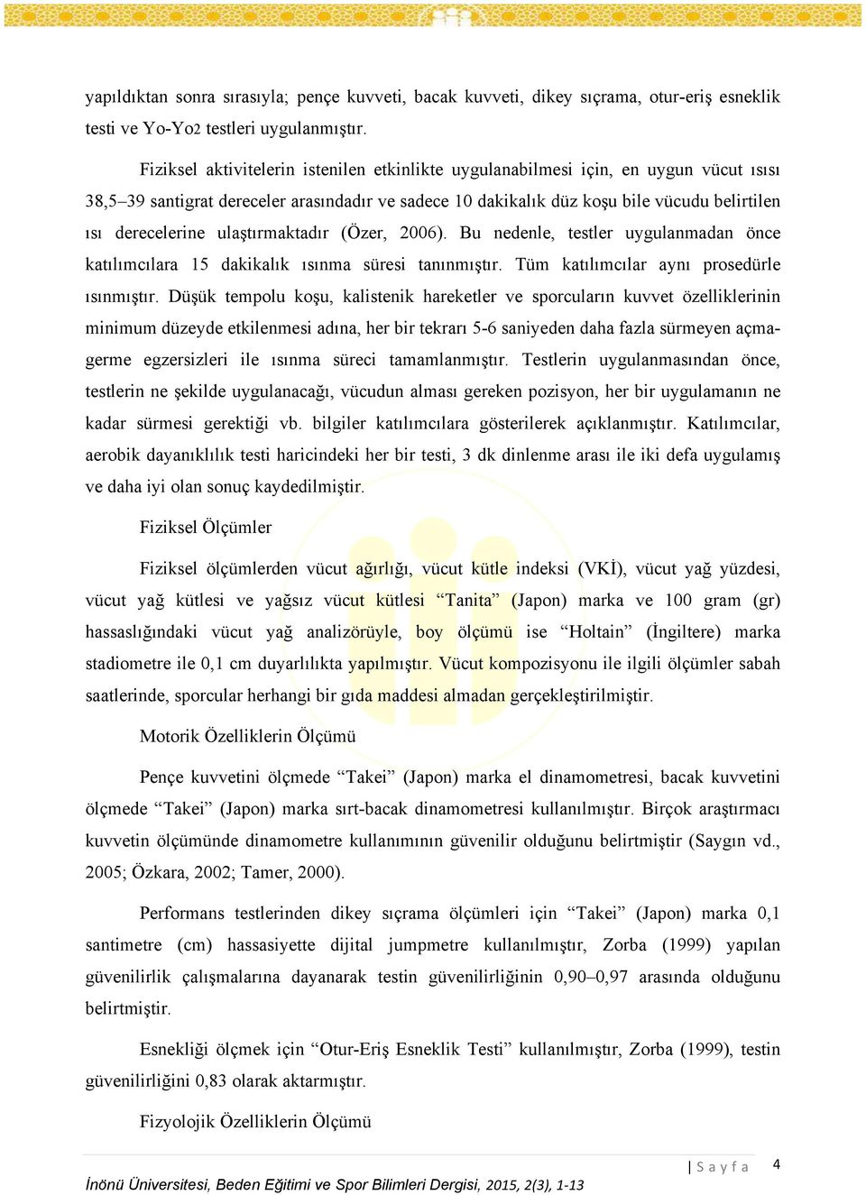 ulaştırmaktadır (Özer, 2006). Bu nedenle, testler uygulanmadan önce katılımcılara 15 dakikalık ısınma süresi tanınmıştır. Tüm katılımcılar aynı prosedürle ısınmıştır.