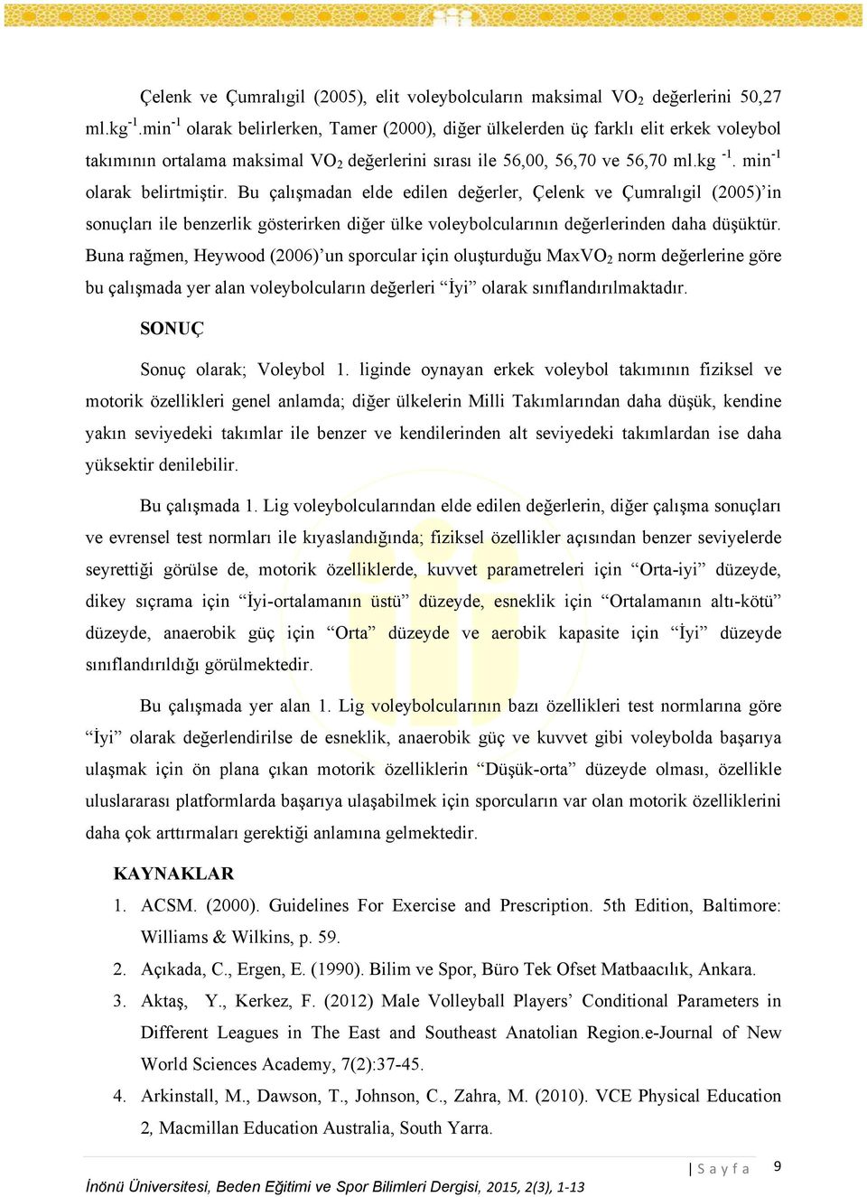 min -1 olarak belirtmiştir. Bu çalışmadan elde edilen değerler, Çelenk ve Çumralıgil (2005) in sonuçları ile benzerlik gösterirken diğer ülke voleybolcularının değerlerinden daha düşüktür.