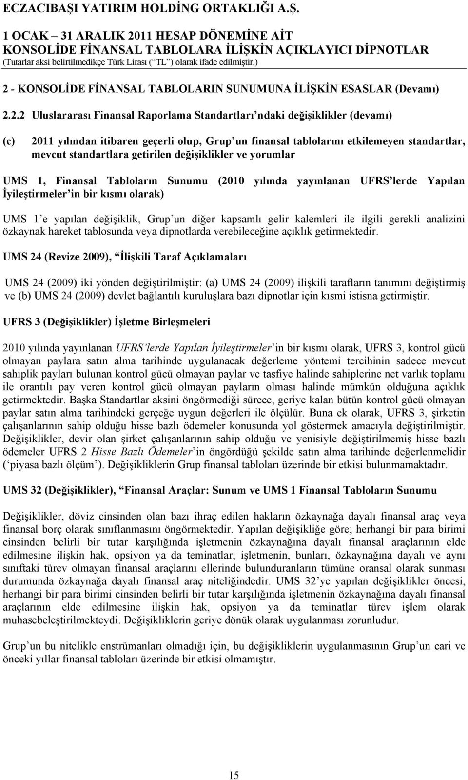 bir kısmı olarak) UMS 1 e yapılan değişiklik, Grup un diğer kapsamlı gelir kalemleri ile ilgili gerekli analizini özkaynak hareket tablosunda veya dipnotlarda verebileceğine açıklık getirmektedir.