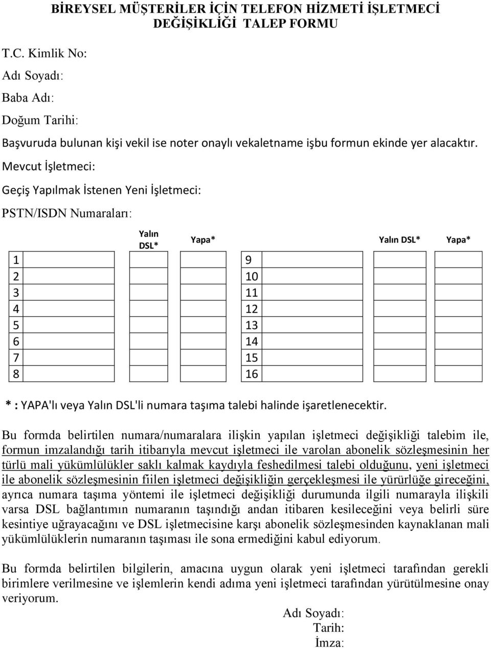 Mevcut İşletmeci: Geçiş Yapılmak İstenen Yeni İşletmeci: PSTN/ISDN Numaraları: Yalın DSL* 1 9 2 10 3 11 4 12 5 13 6 14 7 15 8 16 Yapa* Yalın DSL* Yapa* * : YAPA'lı veya Yalın DSL'li numara taşıma