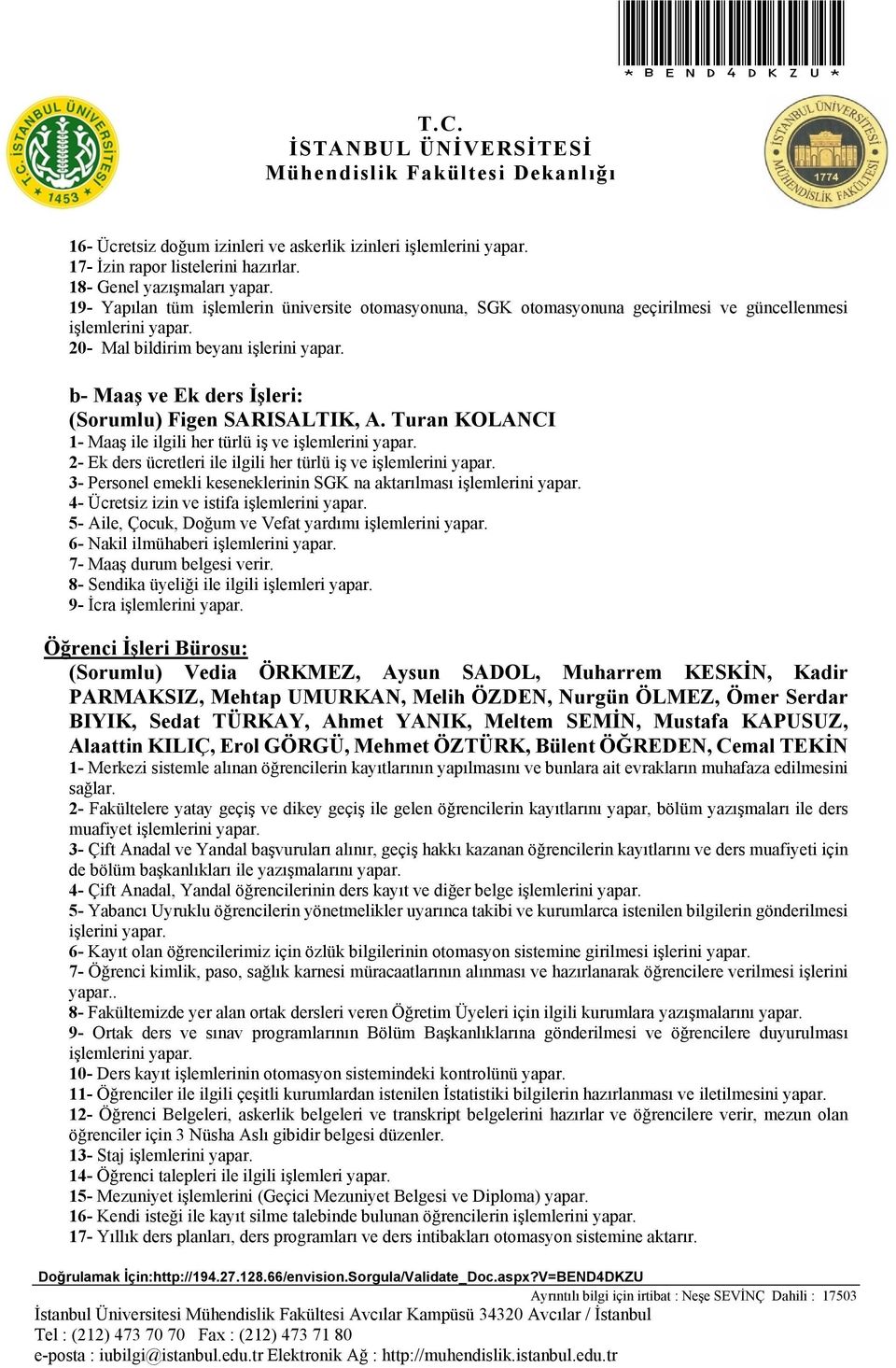 Turan KOLANCI 1- Maaş ile ilgili her türlü iş ve 2- Ek ders ücretleri ile ilgili her türlü iş ve 3- Personel emekli keseneklerinin SGK na aktarılması 4- Ücretsiz izin ve istifa 5- Aile, Çocuk, Doğum