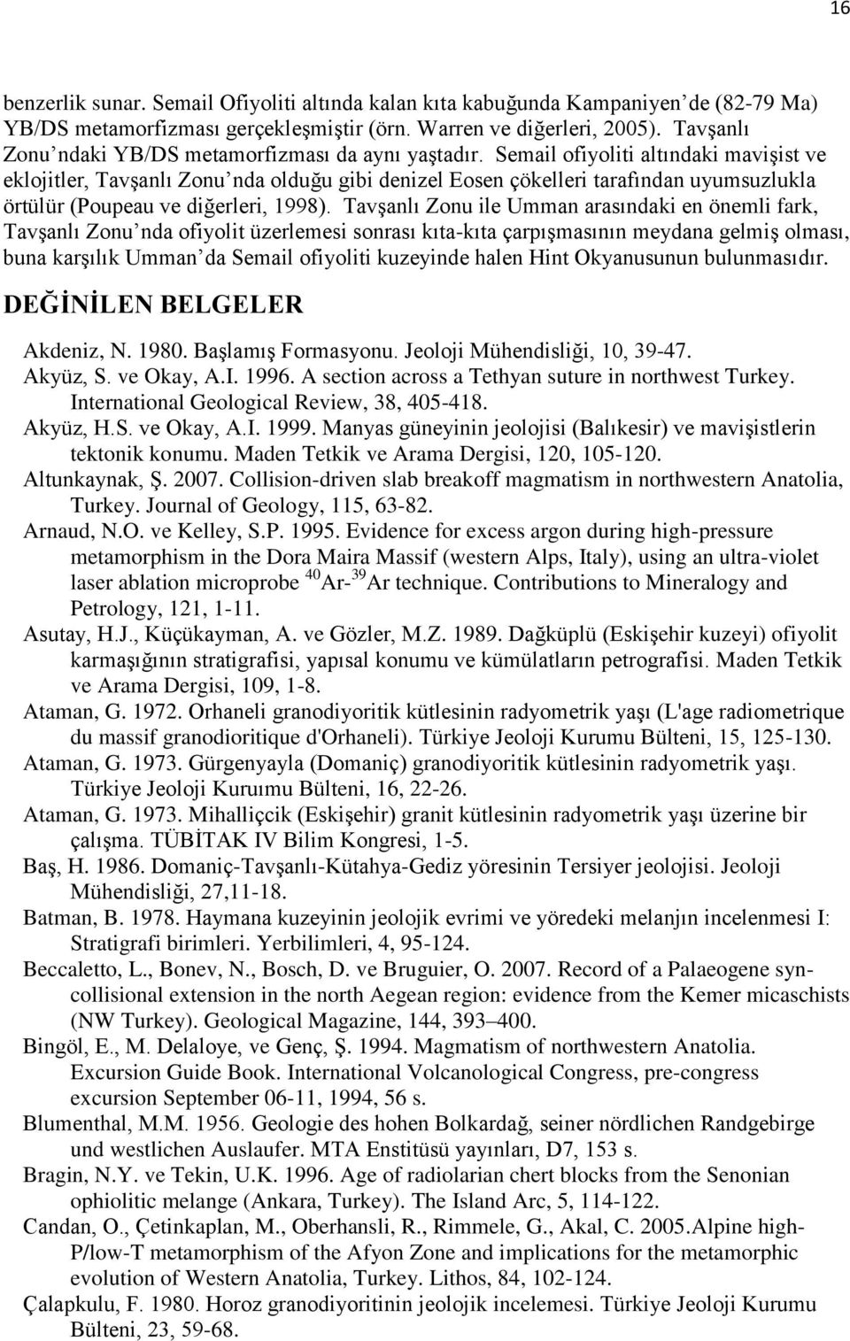 Semail ofiyoliti altındaki mavişist ve eklojitler, Tavşanlı Zonu nda olduğu gibi denizel Eosen çökelleri tarafından uyumsuzlukla örtülür (Poupeau ve diğerleri, 1998).