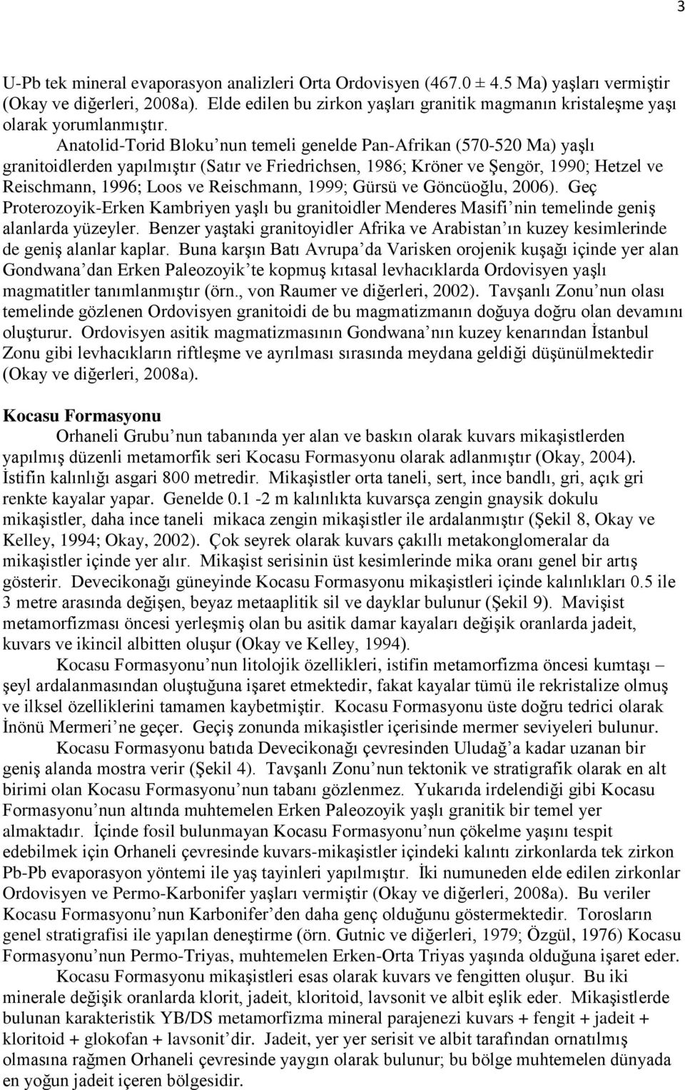 Anatolid-Torid Bloku nun temeli genelde Pan-Afrikan (570-520 Ma) yaşlı granitoidlerden yapılmıştır (Satır ve Friedrichsen, 1986; Kröner ve Şengör, 1990; Hetzel ve Reischmann, 1996; Loos ve