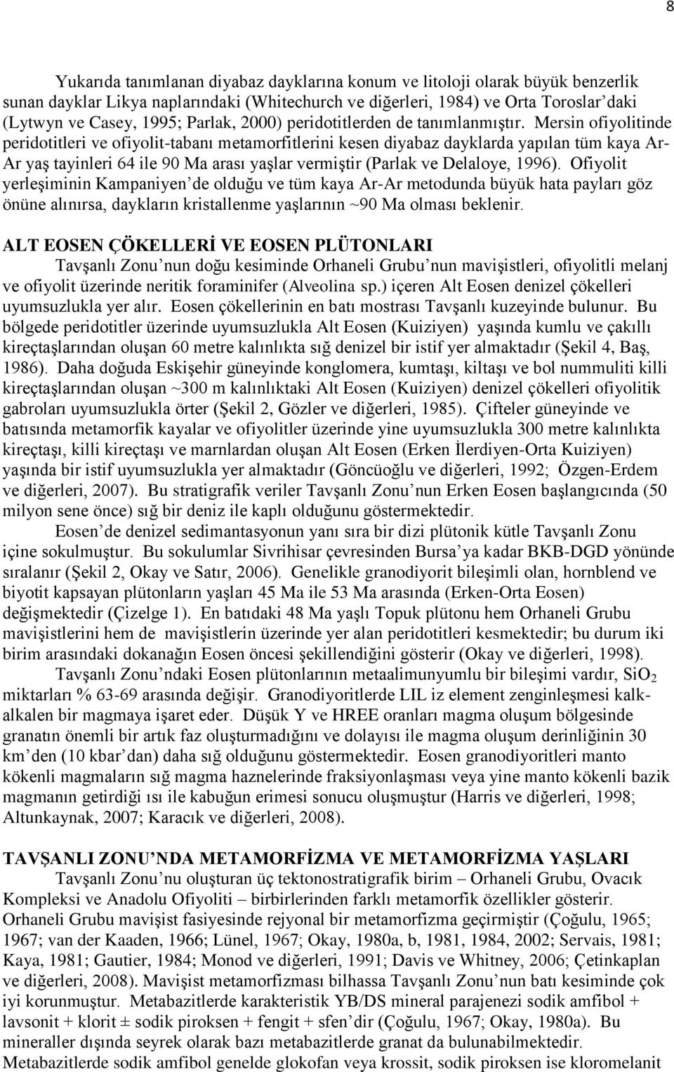 Mersin ofiyolitinde peridotitleri ve ofiyolit-tabanı metamorfitlerini kesen diyabaz dayklarda yapılan tüm kaya Ar- Ar yaş tayinleri 64 ile 90 Ma arası yaşlar vermiştir (Parlak ve Delaloye, 1996).